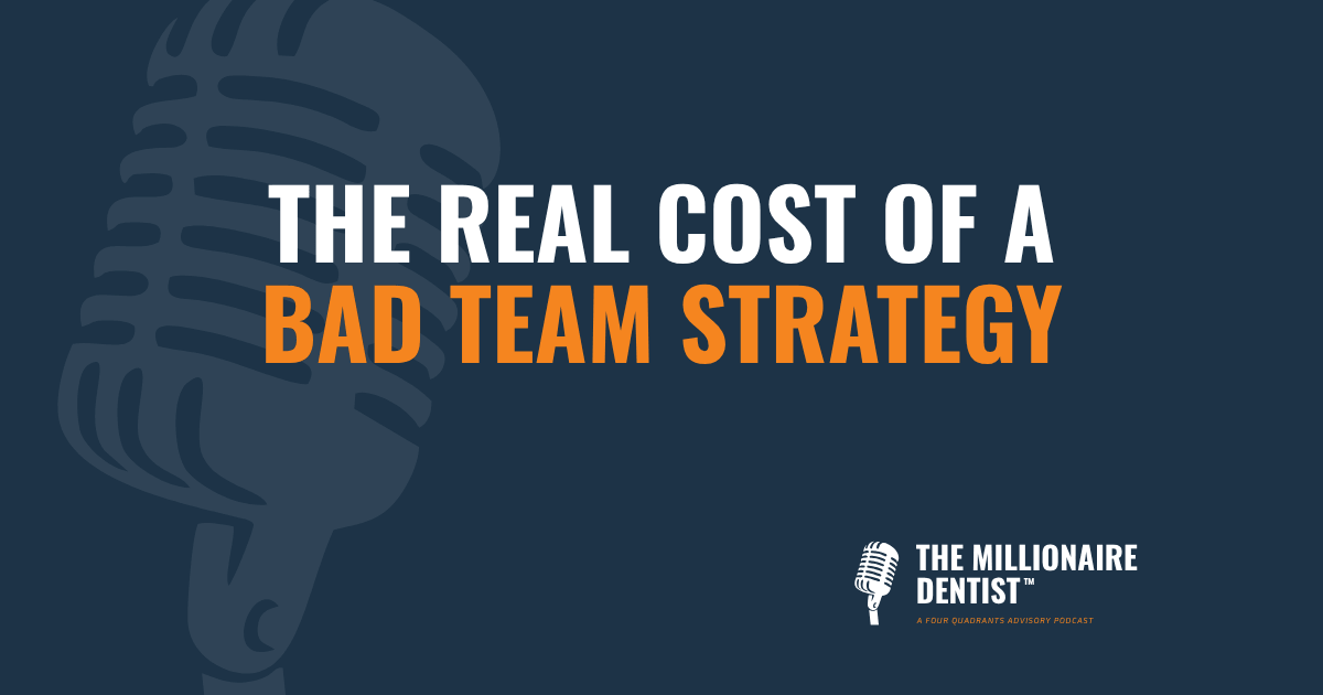 The Real Cost of a Bad Team Strategy | The Millionaire Dentist™ Podcast