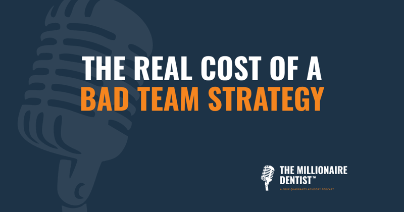 The Real Cost of a Bad Team Strategy | The Millionaire Dentist™ Podcast