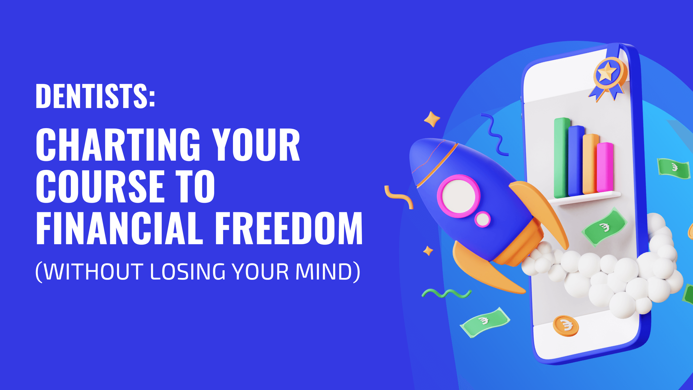 Dentists: Charting Your Course to Financial Freedom without losing your mind