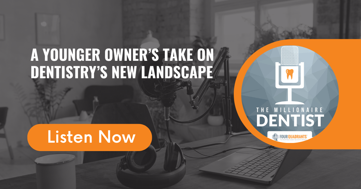 A Younger Owner’s Take on Dentistry’s New Landscape | The Millionaire Dentist
