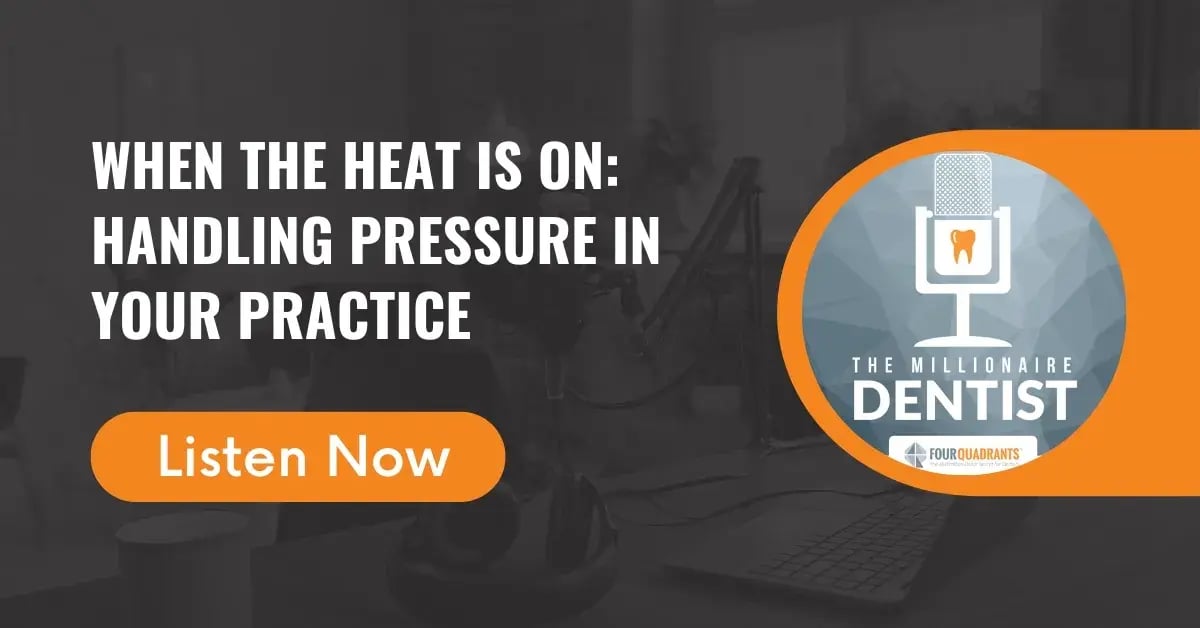 When the Heat Is On: Handling Pressure in Your Practice | The Millionaire Dentist