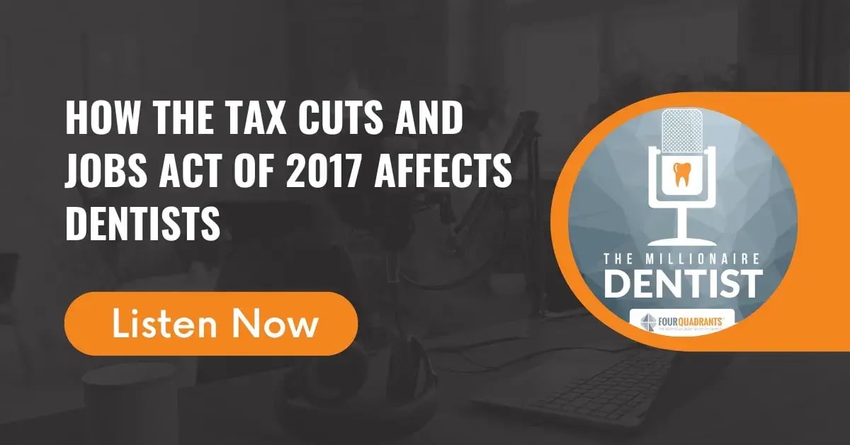 How the Tax Cuts and Jobs Act of 2017 Affects Dentists | The Millionaire Dentist™