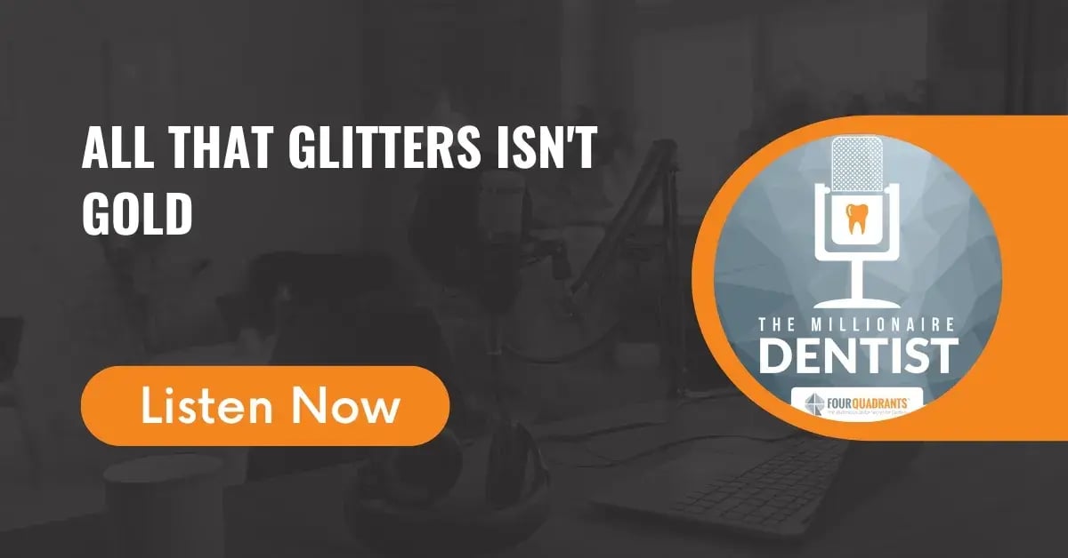 All That Glitters Isn't Gold | The Millionaire Dentist™