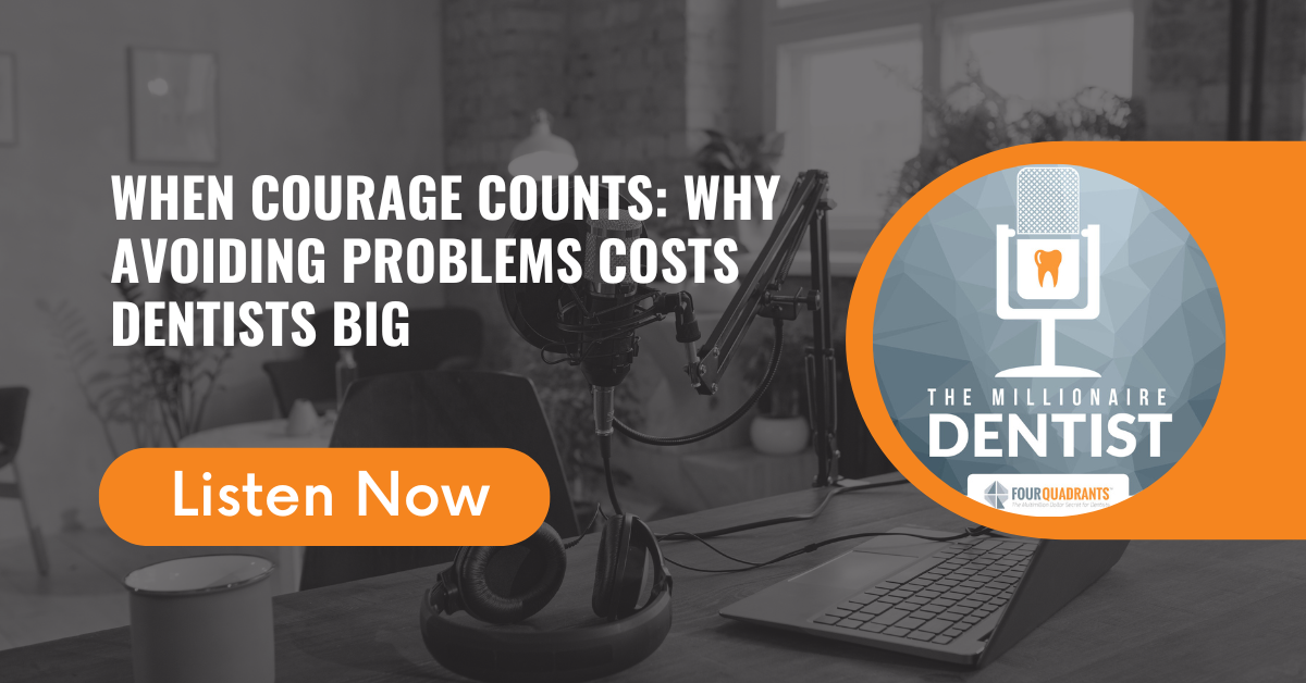 When Courage Counts: Why Avoiding Problems Costs Dentists Big
