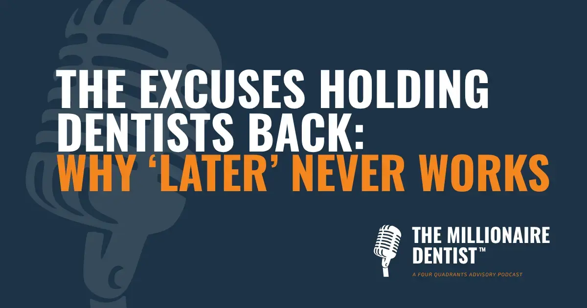 The Excuses Holding Dentists Back: Why ‘Later’ Never Works